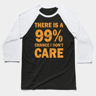 There Is A 99% Chance I Don't Care Baseball T-Shirt